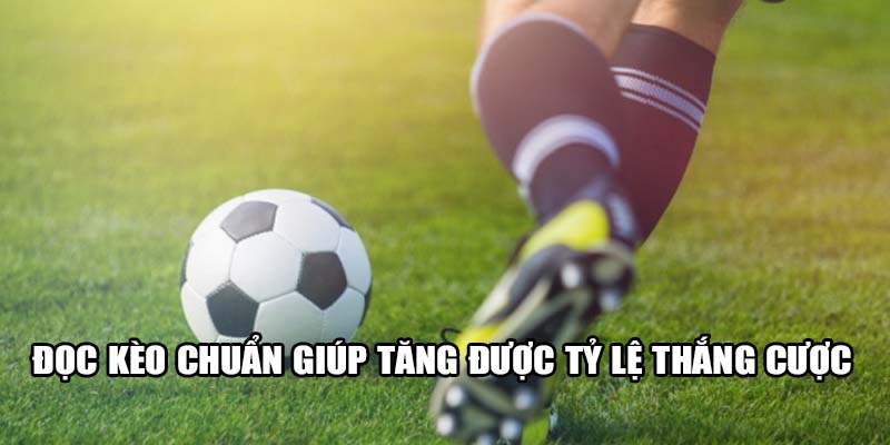 Đọc kèo bóng đá chuẩn giúp anh em tăng được tỷ lệ thắng cược